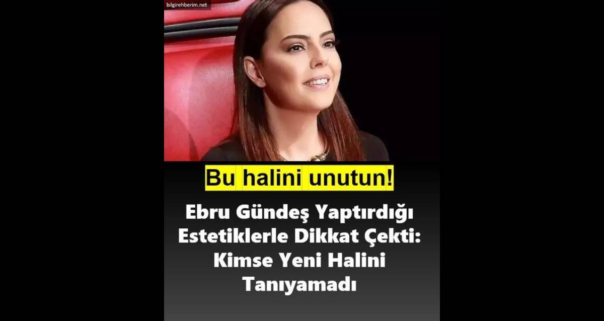 EBRU GÜNDEŞ İN ESTETİKLİ HALİNİ GÖREN TANIYAMADI